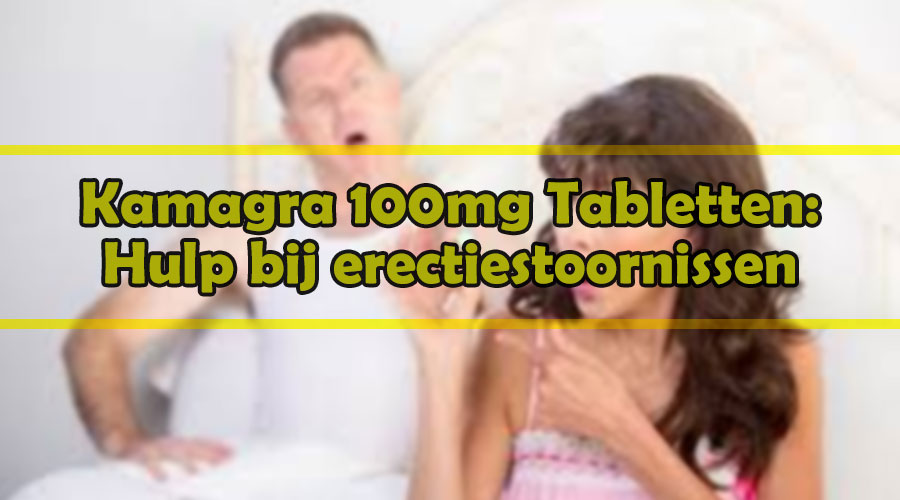 Kamagra 100mg Tabletten: Hulp bij erectiestoornissen