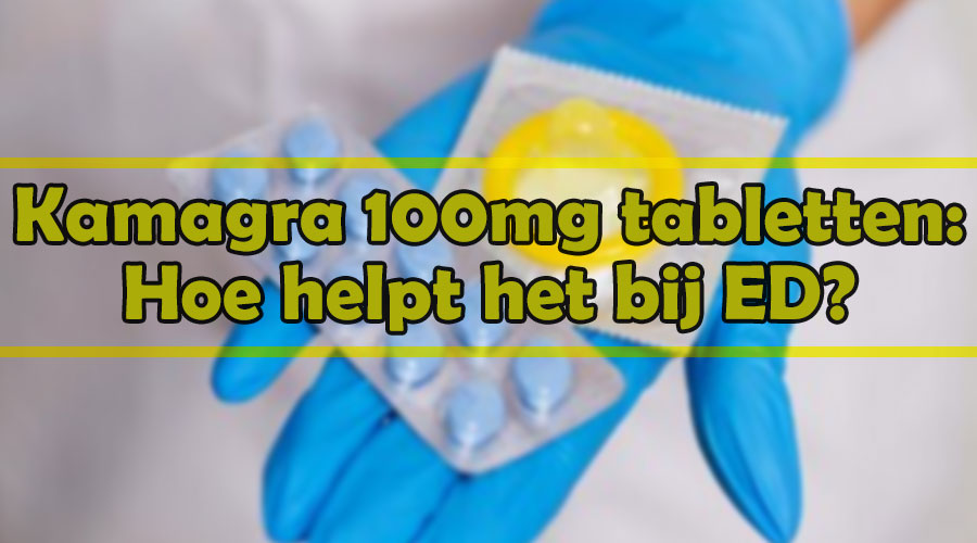 Kamagra 100mg tabletten: Hoe helpt het bij ED?