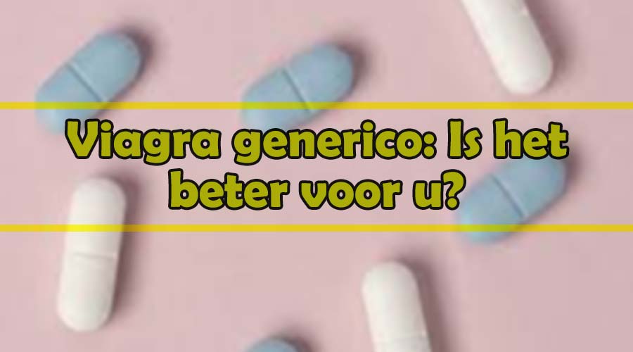 Viagra generico: Is het beter voor u?
